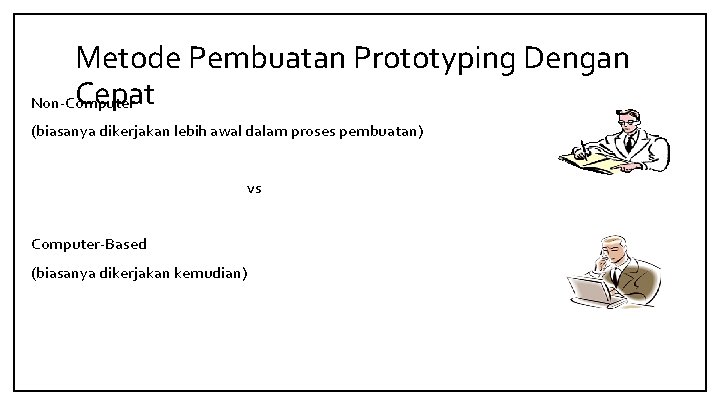 Metode Pembuatan Prototyping Dengan Cepat Non-Computer (biasanya dikerjakan lebih awal dalam proses pembuatan) vs