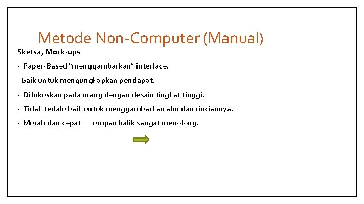 Metode Non-Computer (Manual) Sketsa, Mock-ups - Paper-Based “menggambarkan” interface. - Baik untuk mengungkapkan pendapat.