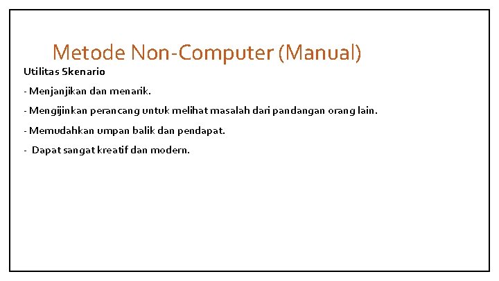 Metode Non-Computer (Manual) Utilitas Skenario - Menjanjikan dan menarik. - Mengijinkan perancang untuk melihat