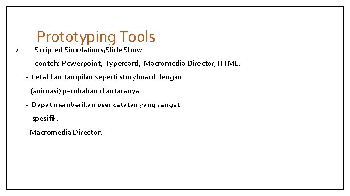 2. Prototyping Tools Scripted Simulations/Slide Show contoh: Powerpoint, Hypercard, Macromedia Director, HTML. - Letakkan