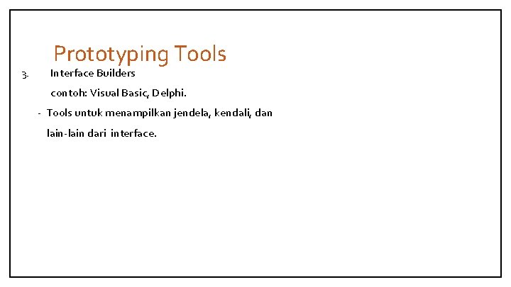 3. Prototyping Tools Interface Builders contoh: Visual Basic, Delphi. - Tools untuk menampilkan jendela,