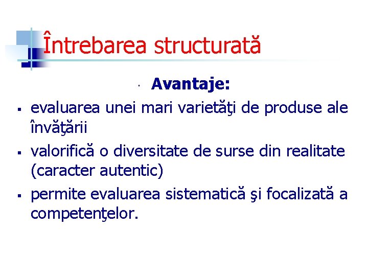 Întrebarea structurată Avantaje: evaluarea unei mari varietăţi de produse ale învăţării valorifică o diversitate