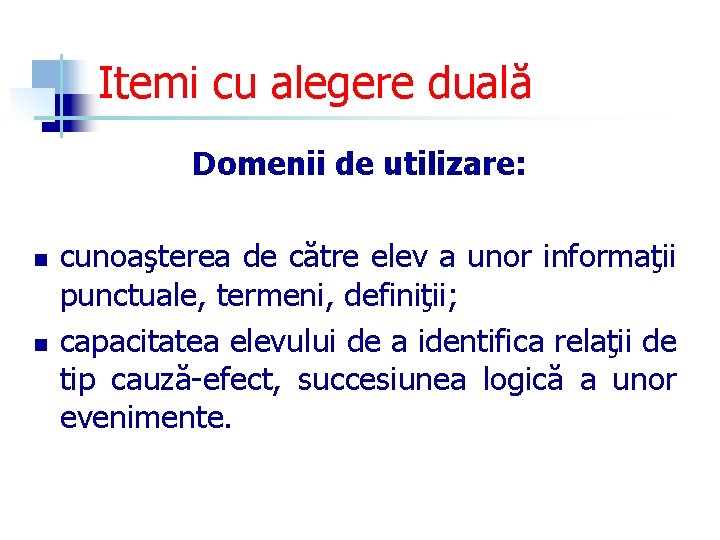 Itemi cu alegere duală Domenii de utilizare: n n cunoaşterea de către elev a