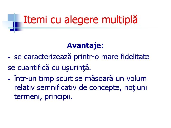 Itemi cu alegere multiplă Avantaje: § se caracterizează printr-o mare fidelitate se cuantifică cu