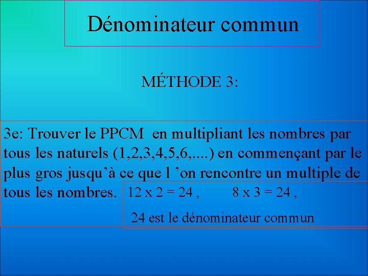 Dénominateur commun MÉTHODE 3: 3 e: Trouver le PPCM en multipliant les nombres par