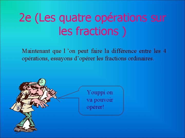 2 e (Les quatre opérations sur les fractions ) Maintenant que l ’on peut