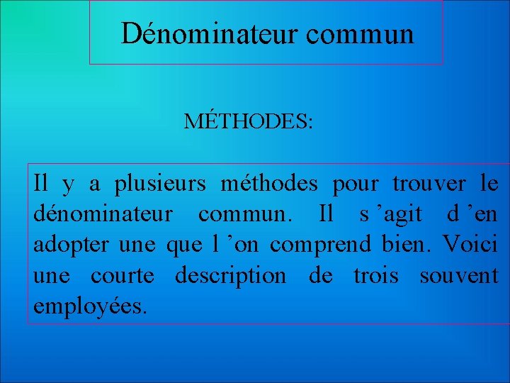 Dénominateur commun MÉTHODES: Il y a plusieurs méthodes pour trouver le dénominateur commun. Il
