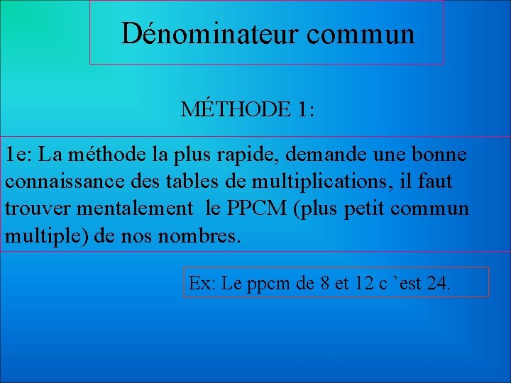 Dénominateur commun MÉTHODE 1: 1 e: La méthode la plus rapide, demande une bonne