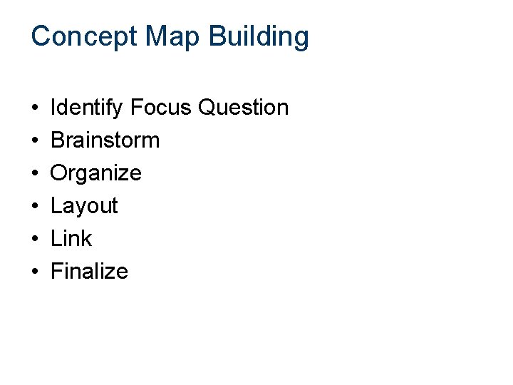 Concept Map Building • • • Identify Focus Question Brainstorm Organize Layout Link Finalize