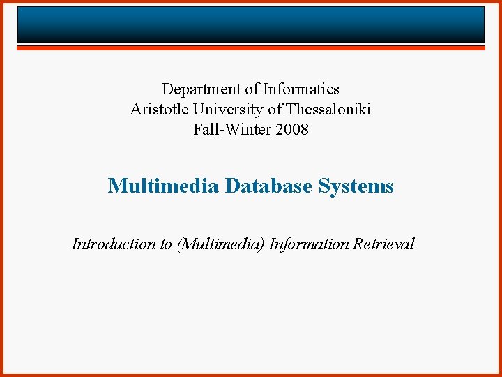 Department of Informatics Aristotle University of Thessaloniki Fall-Winter 2008 Multimedia Database Systems Introduction to