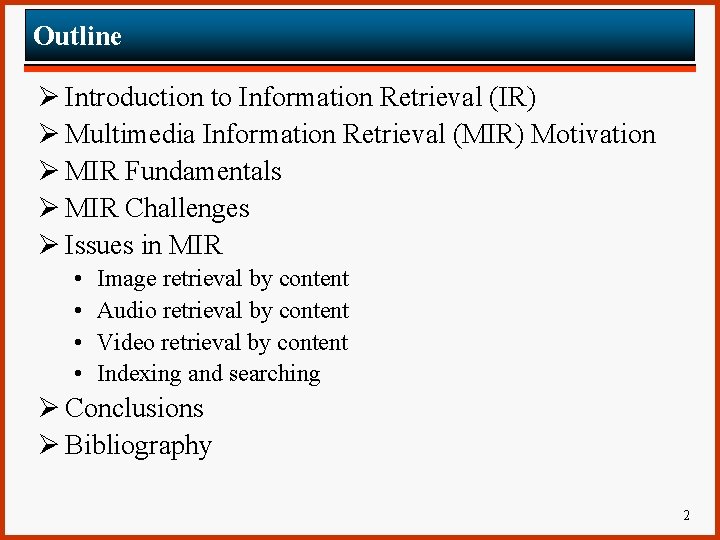 Outline Ø Introduction to Information Retrieval (IR) Ø Multimedia Information Retrieval (MIR) Motivation Ø