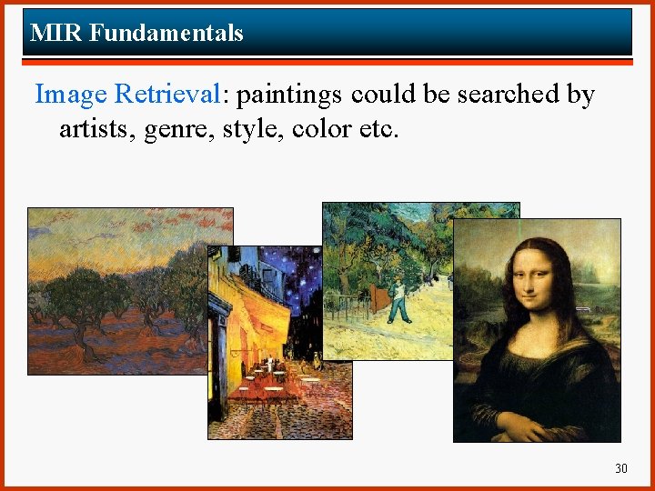 MIR Fundamentals Image Retrieval: paintings could be searched by artists, genre, style, color etc.