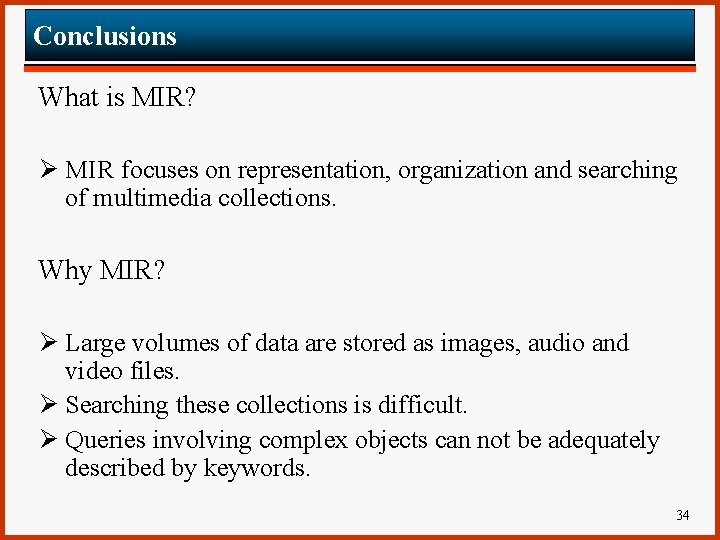Conclusions What is MIR? Ø MIR focuses on representation, organization and searching of multimedia