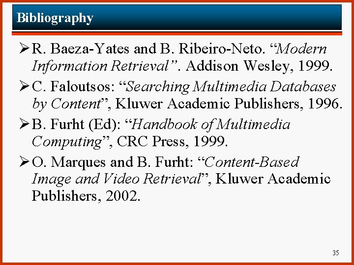 Bibliography Ø R. Baeza-Yates and B. Ribeiro-Neto. “Modern Information Retrieval”. Addison Wesley, 1999. Ø