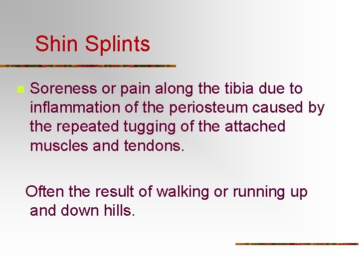 Shin Splints n Soreness or pain along the tibia due to inflammation of the