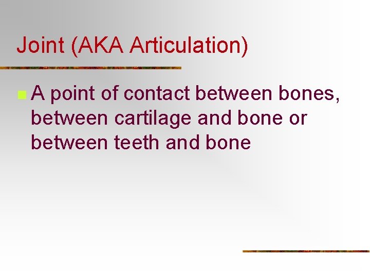 Joint (AKA Articulation) n. A point of contact between bones, between cartilage and bone