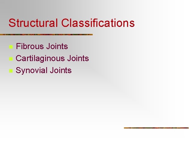 Structural Classifications n n n Fibrous Joints Cartilaginous Joints Synovial Joints 