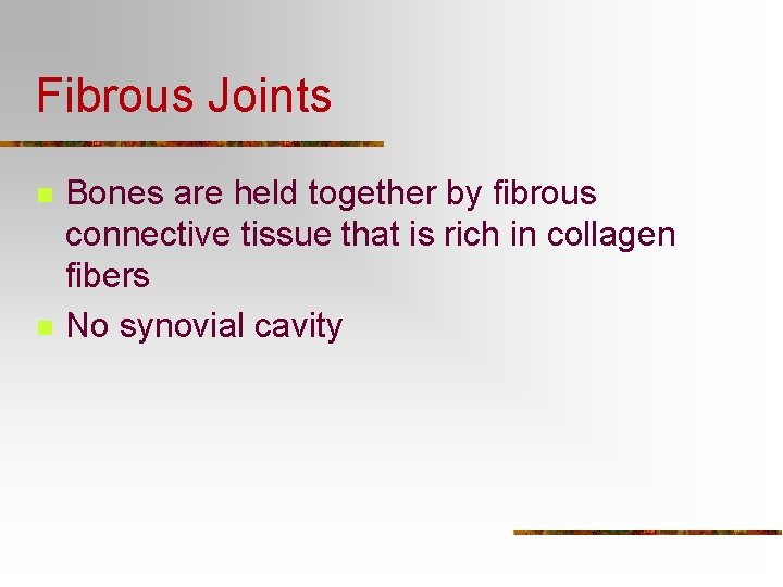 Fibrous Joints n n Bones are held together by fibrous connective tissue that is