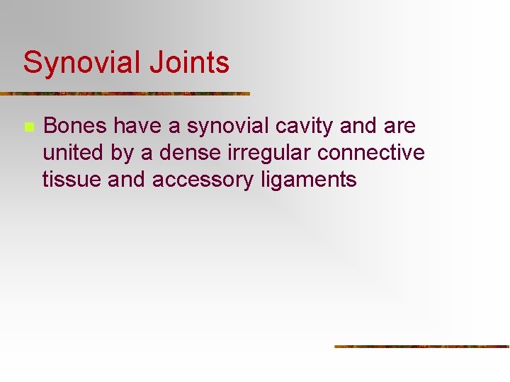 Synovial Joints n Bones have a synovial cavity and are united by a dense