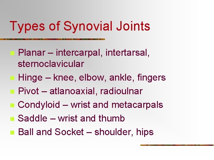 Types of Synovial Joints n n n Planar – intercarpal, intertarsal, sternoclavicular Hinge –