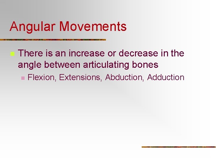Angular Movements n There is an increase or decrease in the angle between articulating