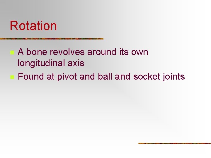 Rotation n n A bone revolves around its own longitudinal axis Found at pivot