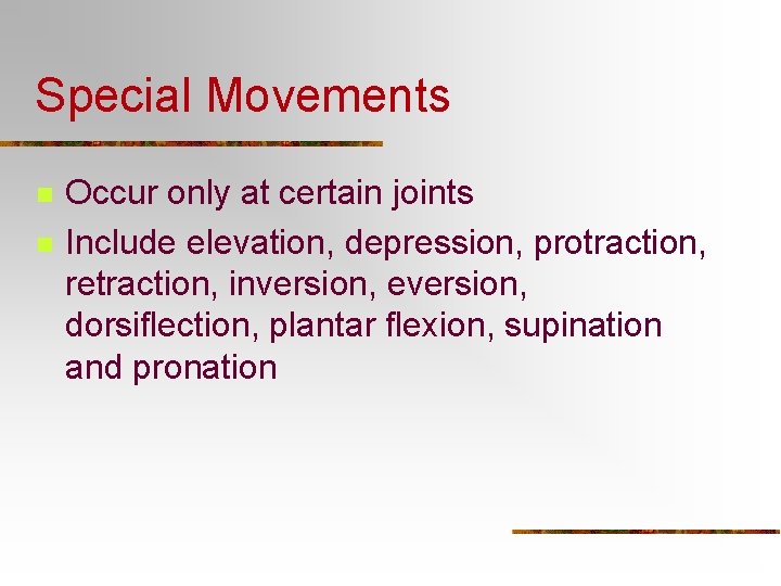 Special Movements n n Occur only at certain joints Include elevation, depression, protraction, retraction,