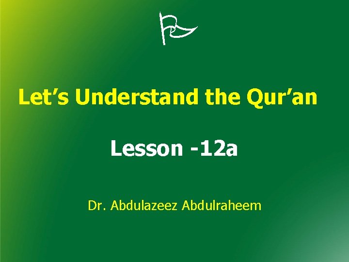 Let’s Understand the Qur’an Lesson -12 a Dr. Abdulazeez Abdulraheem Let’s Understand the Qur’an Lesson -12 a Dr. Abdulazeez Abdulraheem