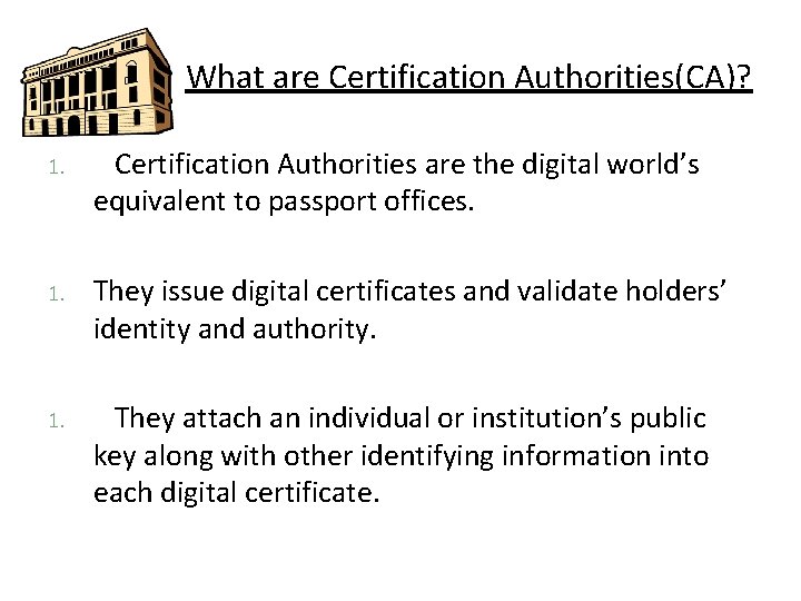 What are Certification Authorities(CA)? 1. Certification Authorities are the digital world’s equivalent to passport