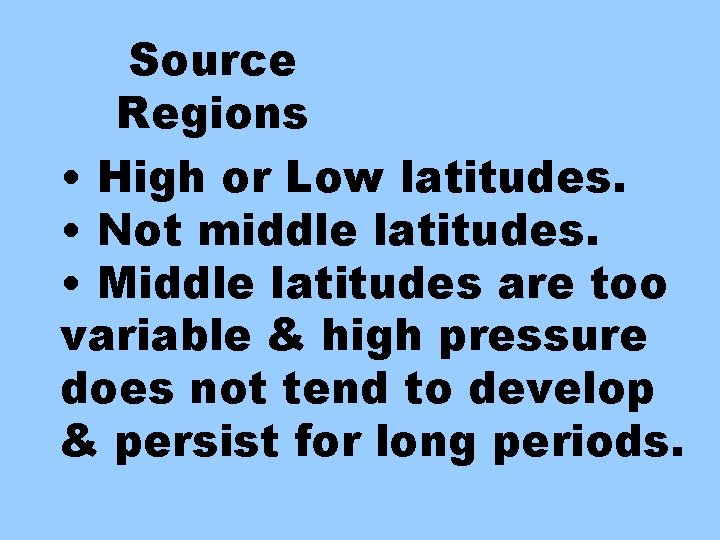 Source Regions • High or Low latitudes. • Not middle latitudes. • Middle latitudes