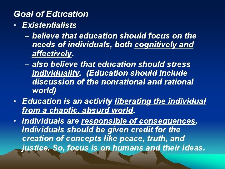 Goal of Education • Existentialists – believe that education should focus on the needs