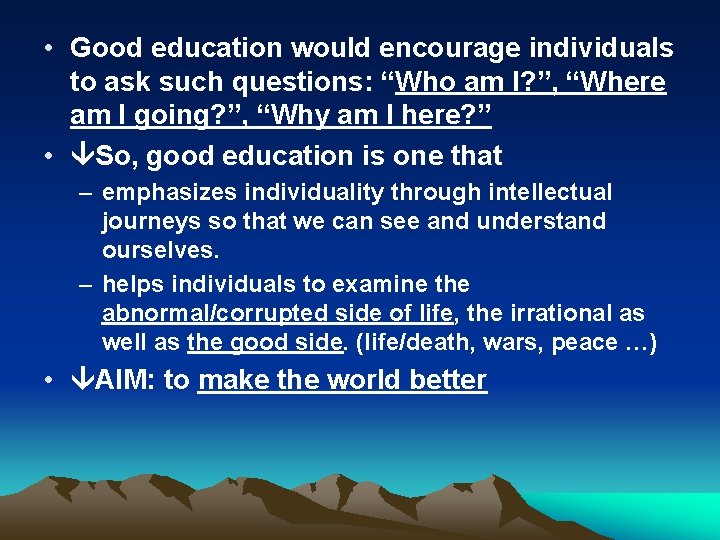  • Good education would encourage individuals to ask such questions: “Who am I?