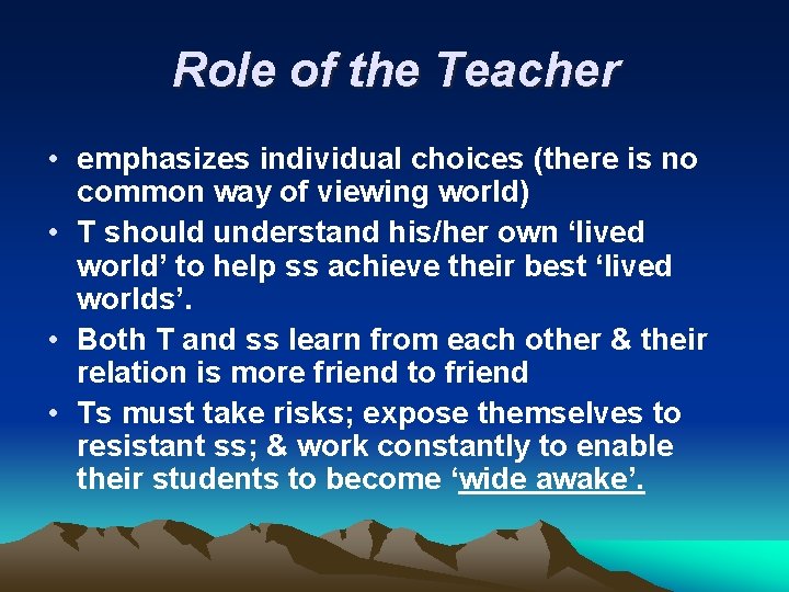 Role of the Teacher • emphasizes individual choices (there is no common way of