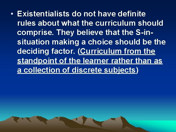  • Existentialists do not have definite rules about what the curriculum should comprise.