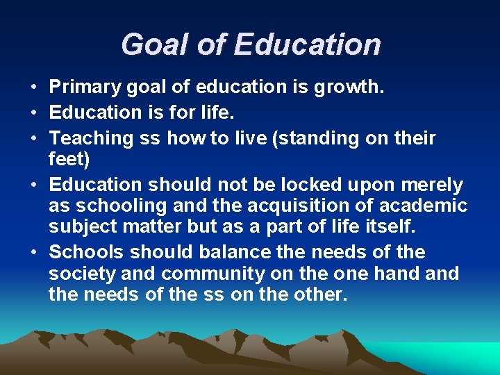 Goal of Education • Primary goal of education is growth. • Education is for