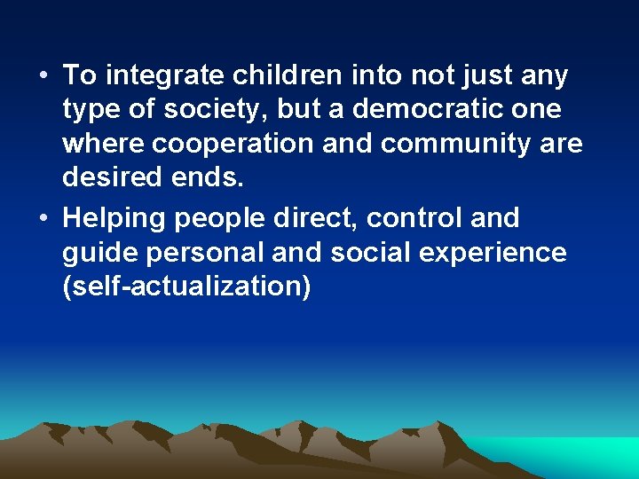  • To integrate children into not just any type of society, but a