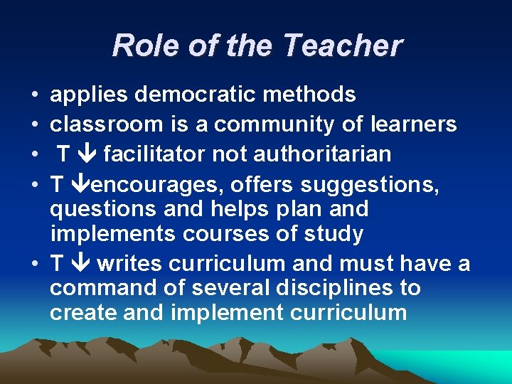 Role of the Teacher • • applies democratic methods classroom is a community of