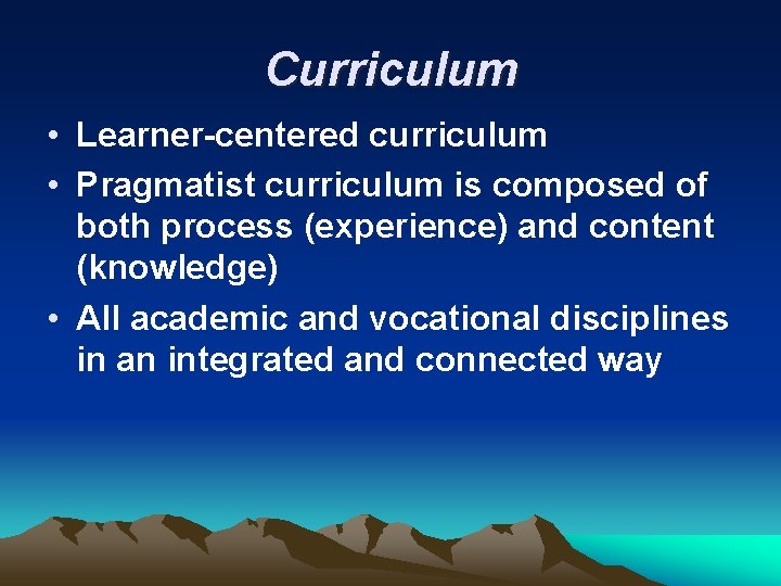 Curriculum • Learner-centered curriculum • Pragmatist curriculum is composed of both process (experience) and