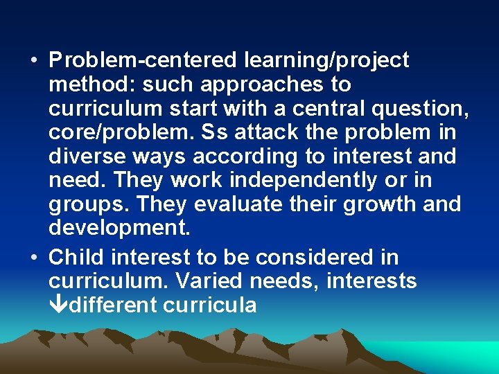  • Problem-centered learning/project method: such approaches to curriculum start with a central question,