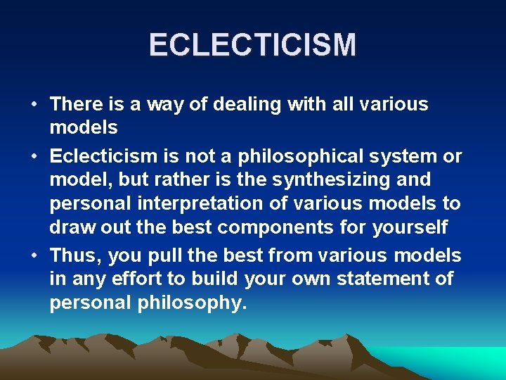 ECLECTICISM • There is a way of dealing with all various models • Eclecticism