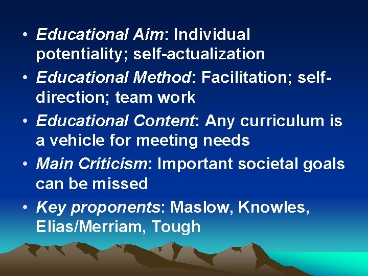  • Educational Aim: Individual potentiality; self-actualization • Educational Method: Facilitation; selfdirection; team work