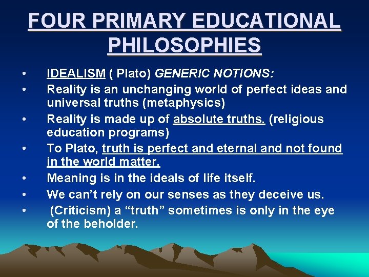 FOUR PRIMARY EDUCATIONAL PHILOSOPHIES • • IDEALISM ( Plato) GENERIC NOTIONS: Reality is an