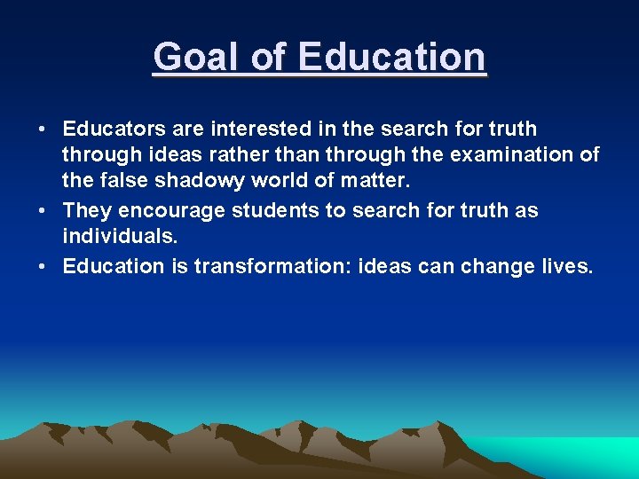 Goal of Education • Educators are interested in the search for truth through ideas