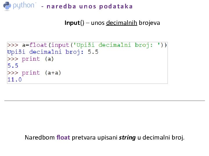 - naredba unos podataka Input() – unos decimalnih brojeva Naredbom float pretvara upisani string