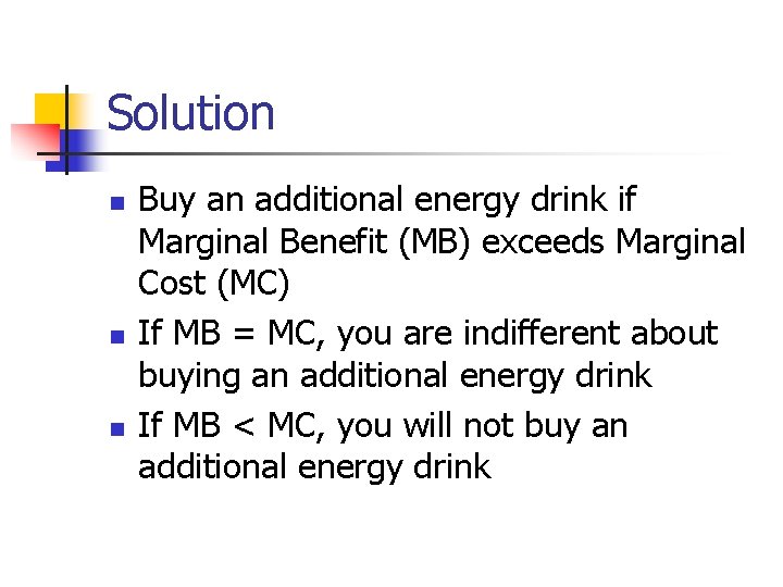 Solution n Buy an additional energy drink if Marginal Benefit (MB) exceeds Marginal Cost