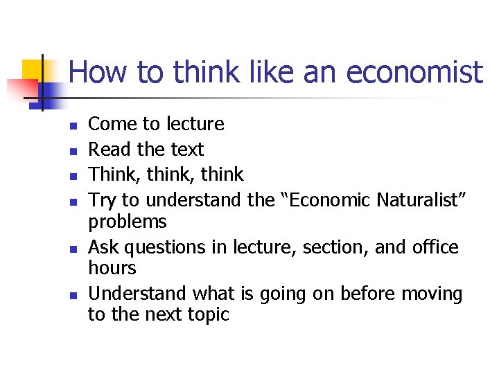 How to think like an economist n n n Come to lecture Read the