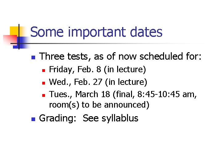 Some important dates n Three tests, as of now scheduled for: n n Friday,