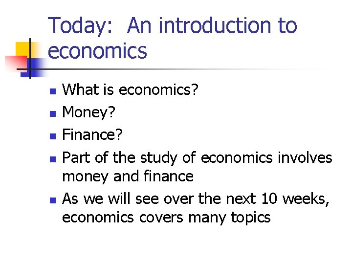 Today: An introduction to economics n n n What is economics? Money? Finance? Part