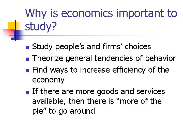 Why is economics important to study? n n Study people’s and firms’ choices Theorize