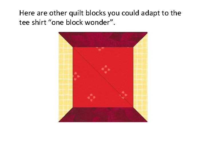Here are other quilt blocks you could adapt to the tee shirt “one block